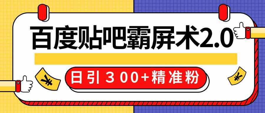售价668元百度贴吧精准引流霸屏术2.0，实战操作日引３00+精准粉全过程-好资源库