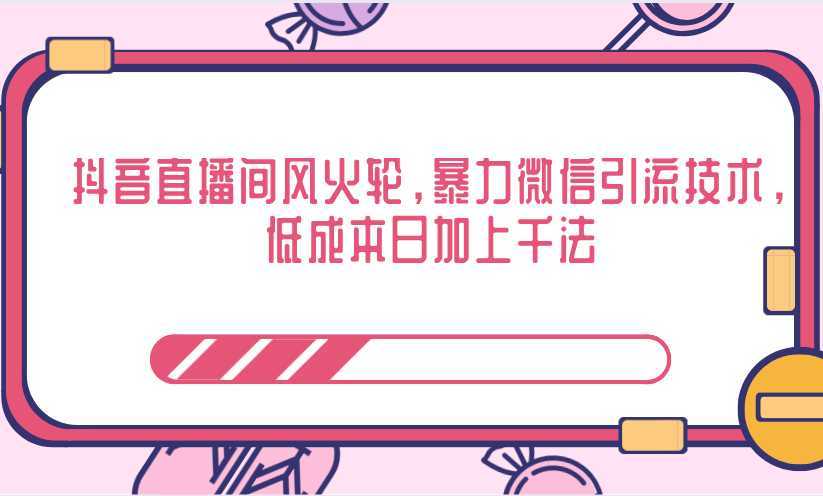 图片[1]-抖音直播间风火轮，暴力微信引流技术，低成本日加上千法-好资源库