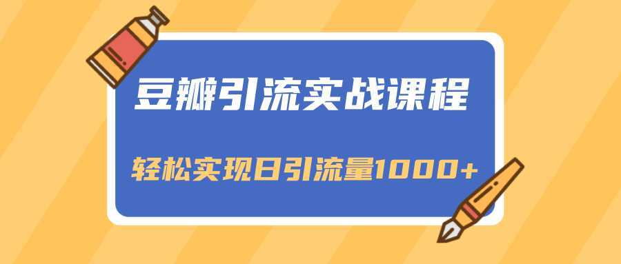 图片[1]-豆瓣引流实战课程，一个既能引流又能变现的渠道，轻松实现日引流量1000+-好资源库