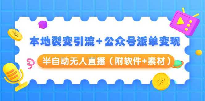 本地裂变引流+公众号派单变现+半自动无人直播（附软件+素材）-好资源库