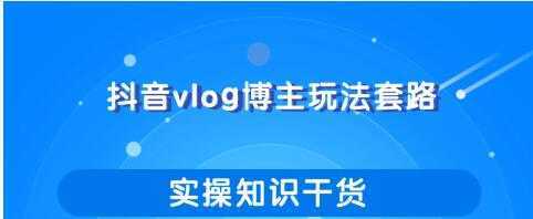 抖音vlog博主玩法套路详解，既能玩又能轻松赚钱的短视频玩法-好资源库