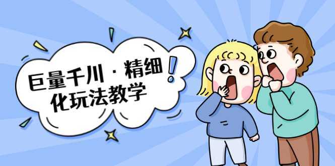 巨量千川·精细化玩法教学：玩转抖音小店，快速爆单核心的玩法-好资源库