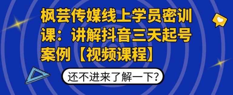 枫芸传媒线上学员密训课：讲解抖音三天起号案例【无水印视频课】-好资源库