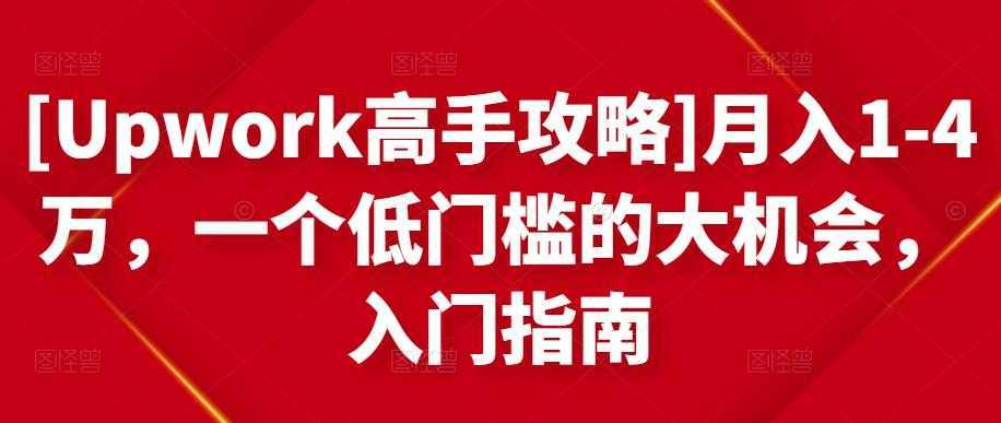 [Upwork高手攻略]月入1-4万，一个低门槛的大机会，入门指南-好资源库