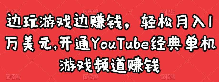 边玩游戏边赚钱，轻松月入1万美元，开通YouTube经典单机游戏频道赚钱-好资源库
