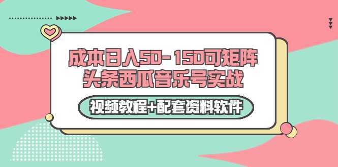 图片[1]-0成本日入50-150可矩阵头条西瓜音乐号实战（视频教程+配套资料软件）-好资源库