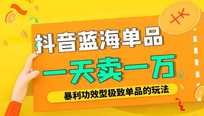 某公众号付费文章：抖音蓝海单品，一天卖一万！暴利功效型极致单品的玩法-好资源库