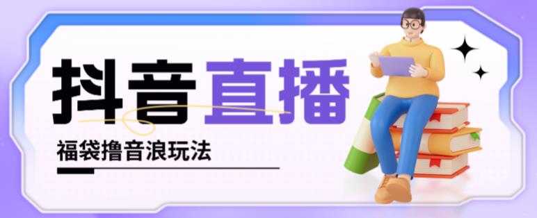 图片[1]-抖音暴力福袋撸音浪玩法，小白直接干，每天几百+【详细视频教程】-好资源库