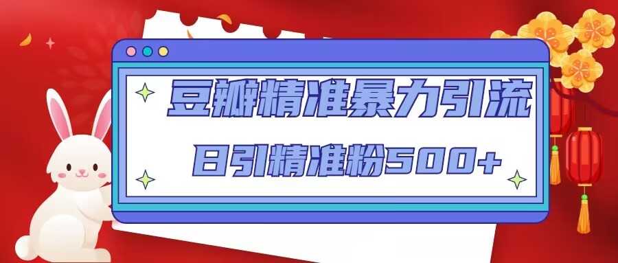 图片[1]-豆瓣精准暴力引流，日引精准粉500+【12课时】-好资源库