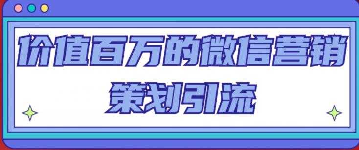 图片[1]-价值百万的微信营销策划引流系列课，每天引流100精准粉-好资源库