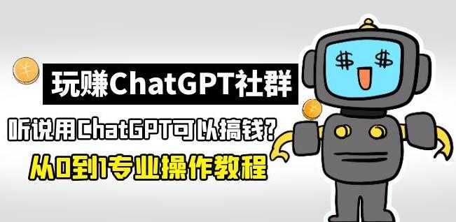 图片[1]-玩赚ChatGPT社群：听说ChatGPT可以用来搞钱？从0到1保姆级教程-好资源库