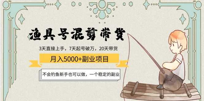 渔具号混剪带货月入5000+项目：不会钓鱼新手也可以做，一个稳定的副业-好资源库