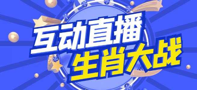外面收费1980的生肖大战互动直播，支持抖音【全套脚本+详细教程】-好资源库