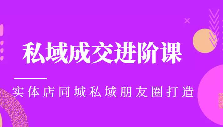 图片[1]-实体同城获客必学私域成交进阶课，实体店同城私域朋友圈打造-好资源库