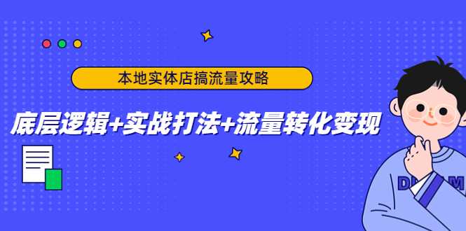 本地实体店搞流量攻略：底层逻辑+实战打法+流量转化变现-好资源库