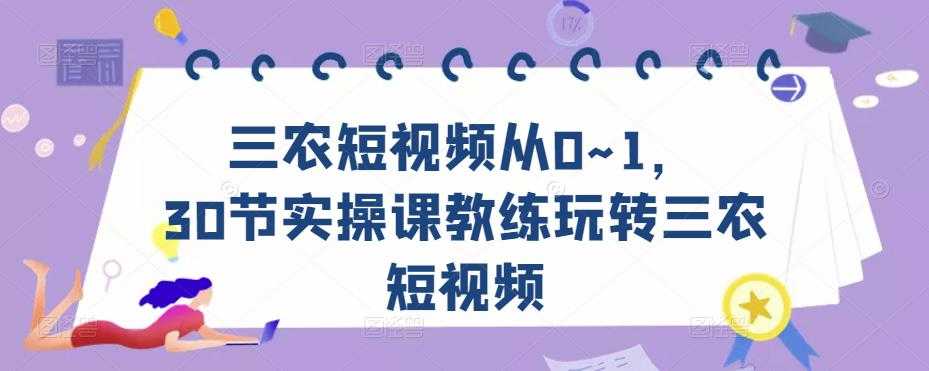 图片[1]-三农短视频从0~1，​30节实操课教练玩转三农短视频-好资源库