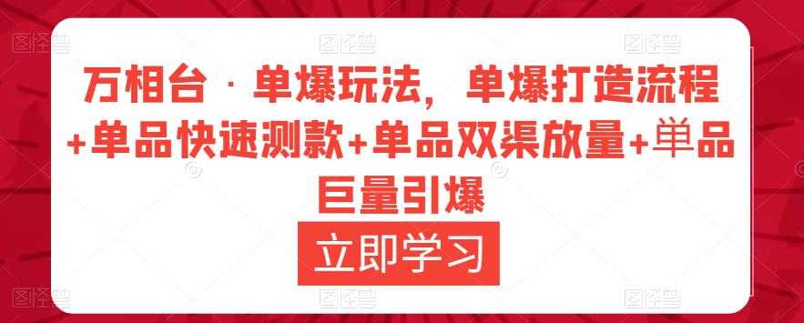 万相台·单爆玩法，单爆打造流程+单品快速测款+单品双渠放量+単品巨量引爆-好资源库