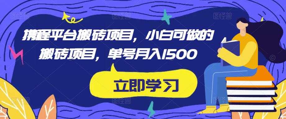 图片[1]-携程平台搬砖项目，小白可做的搬砖项目，单号月入1500-好资源库