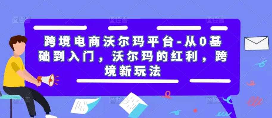 跨境电商沃尔玛平台-从0基础到入门，沃尔玛的红利，跨境新玩法-好资源库