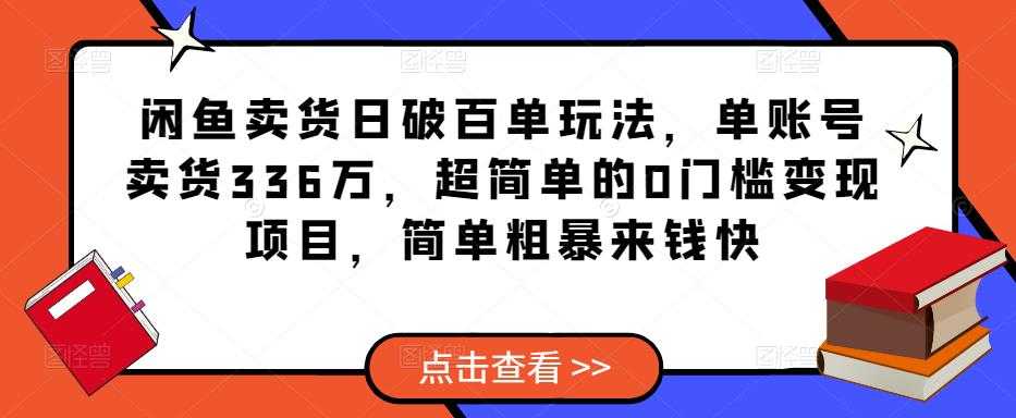 图片[1]-闲鱼卖货日破百单玩法，单账号卖货336万，超简单的0门槛变现项目，简单粗暴来钱快-好资源库