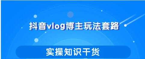 抖音vlog博主玩法套路详解，既能玩又能轻松赚钱的短视频玩法-好资源库