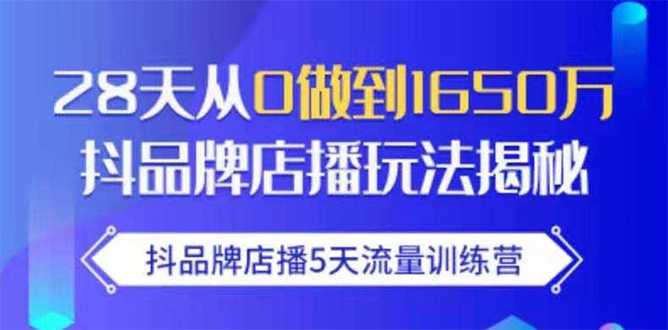 图片[1]-抖品牌店播5天流量训练营：28天从0做到1650万抖音品牌店播玩法揭秘-好资源库
