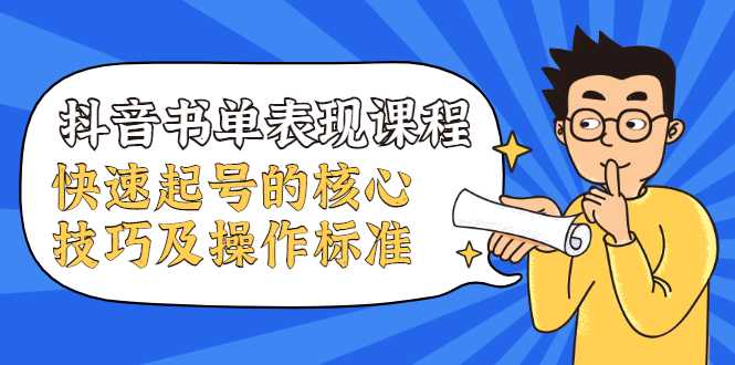 抖音书单表现课程，快速起号的核心技巧及操作标准-好资源库
