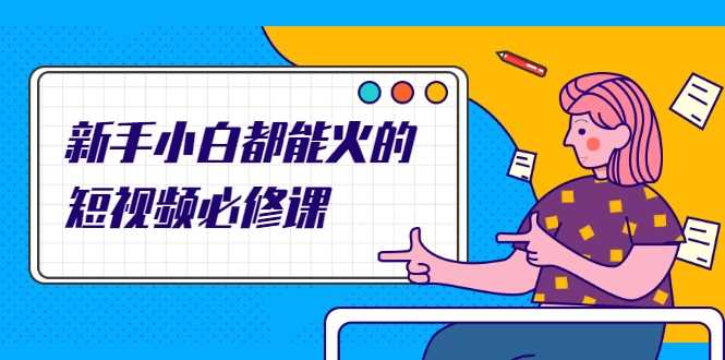 图片[1]-新手小白都能火的短视频必修课，教你三天就能上热门的短视频IP技术-好资源库