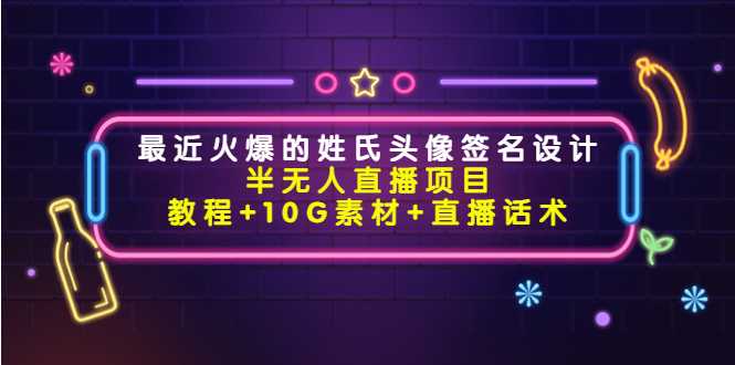 图片[1]-最近火爆的姓氏头像签名设计半无人直播项目（教程+10G素材+直播话术）-好资源库