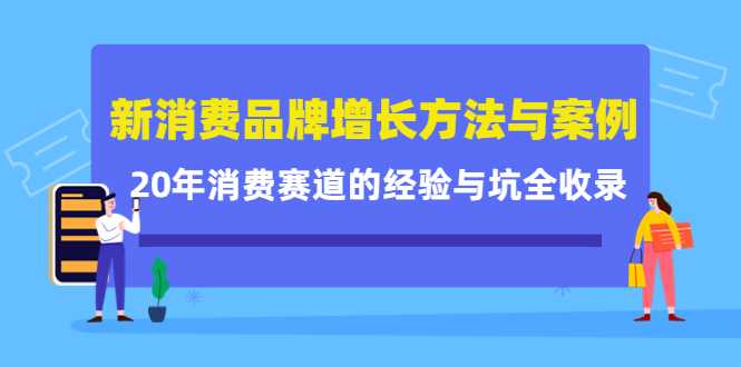 新消费品牌增长方法与案例精华课：20年消费赛道的经验与坑全收录-好资源库